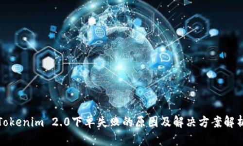 Tokenim 2.0下单失败的原因及解决方案解析
