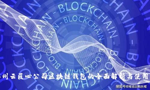 : 郑州云匠心公司区块链钱包的全面解析与使用指南