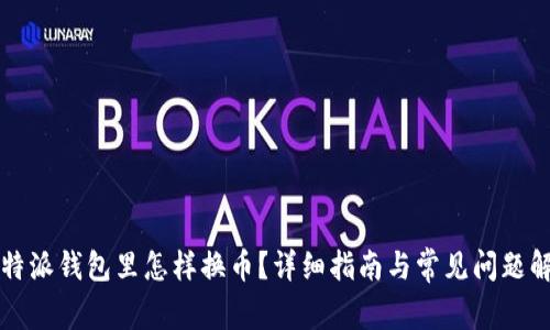 比特派钱包里怎样换币？详细指南与常见问题解答