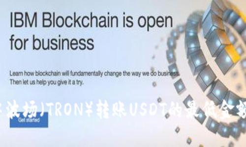 TP钱包中波场（TRON）转账USDT的最低金额是多少？