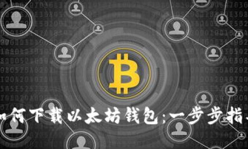 如何下载以太坊钱包：一步步指导