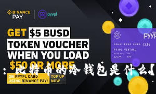 : 比特币的冷钱包是什么？