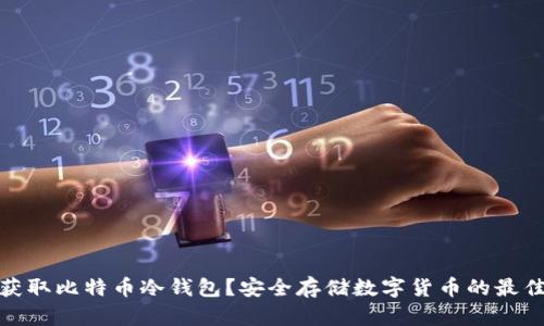 如何获取比特币冷钱包？安全存储数字货币的最佳选择