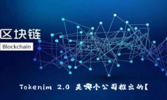 Tokenim 2.0 是哪个公司推出