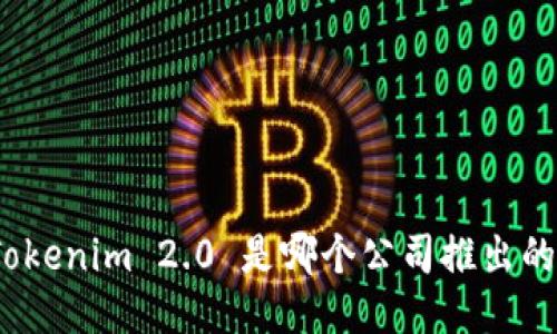 Tokenim 2.0 是哪个公司推出的？