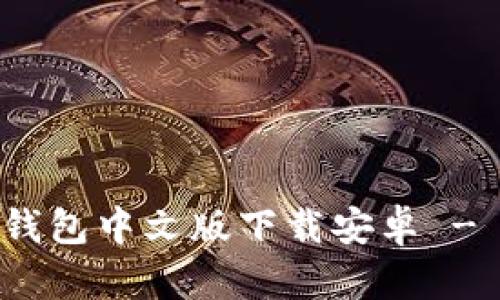 : 比特币钱包中文版下载安卓 - 完整指南