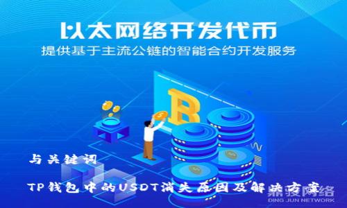 与关键词

TP钱包中的USDT消失原因及解决方案