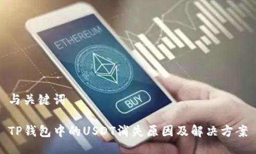 与关键词

TP钱包中的USDT消失原因及解决方案