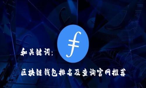 和关键词：

区块链钱包排名及查询官网推荐