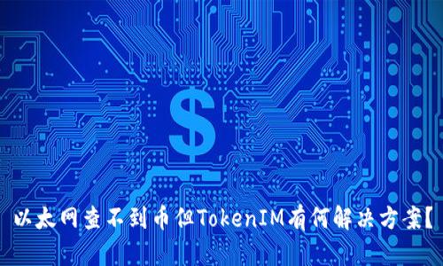 以太网查不到币但TokenIM有何解决方案？