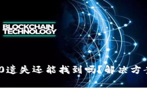 TokenIM 2.0遗失还能找到吗？解决方案与注意事项