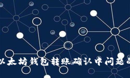 解决以太坊钱包转账确认中问题的指南