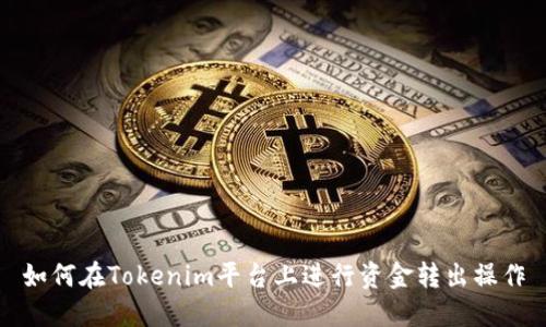 如何在Tokenim平台上进行资金转出操作