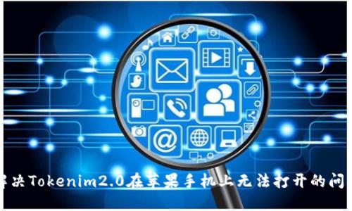 解决Tokenim2.0在苹果手机上无法打开的问题