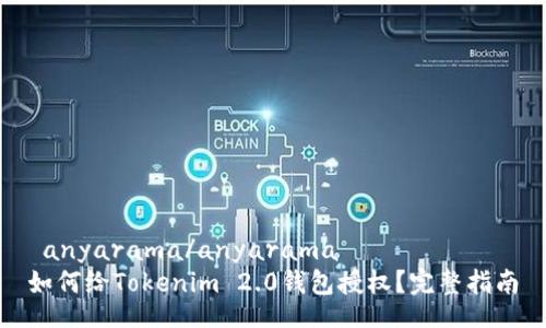  anyarama/anyarama
如何给Tokenim 2.0钱包授权？完整指南