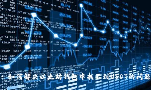 : 如何解决以太坊钱包中找不到USDT的问题