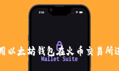 如何使用以太坊钱包在火币交易所进行交易