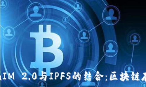   
探索TokenIM 2.0与IPFS的结合：区块链存储新趋势