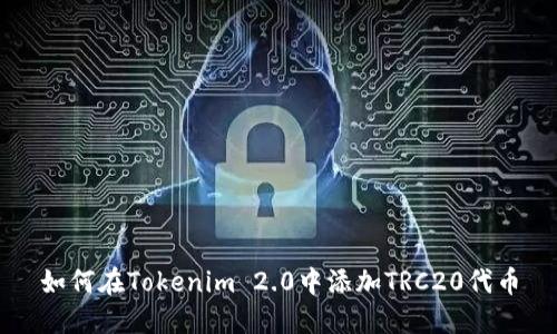 如何在Tokenim 2.0中添加TRC20代币