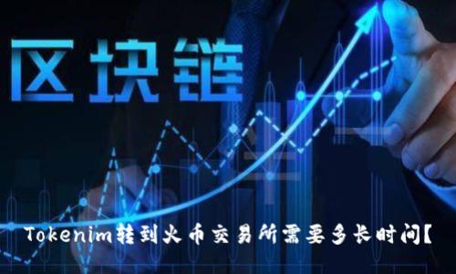 Tokenim转到火币交易所需要多长时间？