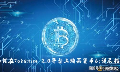 如何在Tokenim 2.0平台上购买货币6：详尽指南