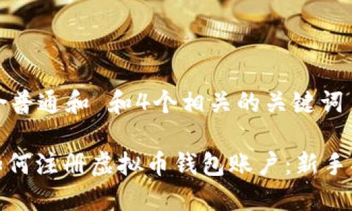 符合普通和 和4个相关的关键词

: 如何注册虚拟币钱包账户：新手指南