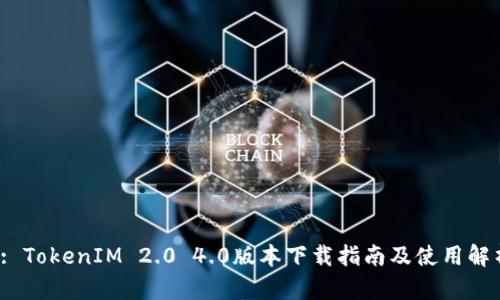  : TokenIM 2.0 4.0版本下载指南及使用解析