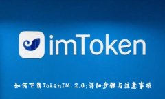 如何下载TokenIM 2.0：详细步骤与注意事项