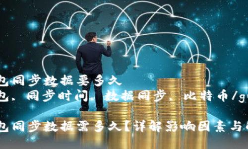 比特币钱包同步数据要多久 
比特币钱包, 同步时间, 数据同步, 比特币/guanjianci

比特币钱包同步数据需多久？详解影响因素与解决方案