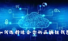 如何选择适合你的区块链钱包