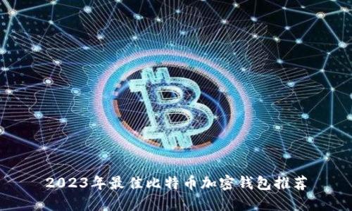 2023年最佳比特币加密钱包推荐