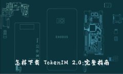 怎样下载 TokenIM 2.0：完整指南