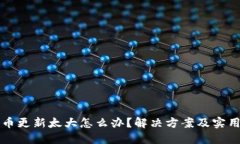 比特币更新太大怎么办？解决方案及实用技巧